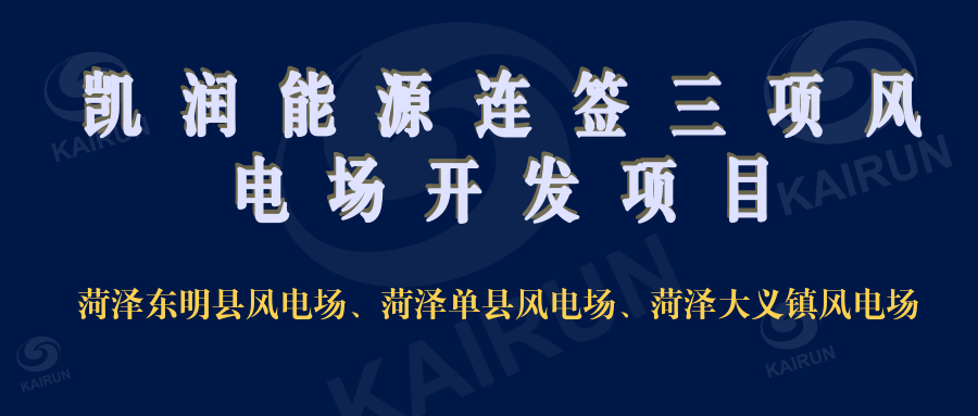 凱潤能源連簽三項風電開發項目，奠定新能源領域地位